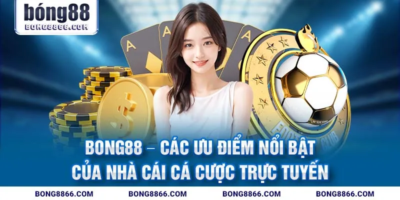  Bong88 - Các ưu điểm nổi bật của nhà cái cá cược trực tuyến