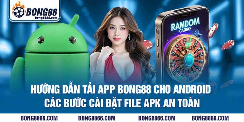 Hướng dẫn tải app Bong88 cho Android - Các bước cài đặt file APK an toàn