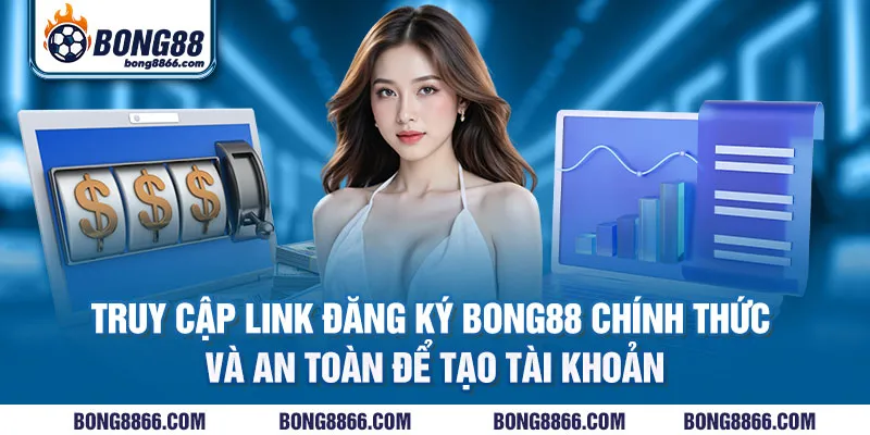 Truy cập link đăng ký Bong88 chính thức và an toàn để tạo tài khoản